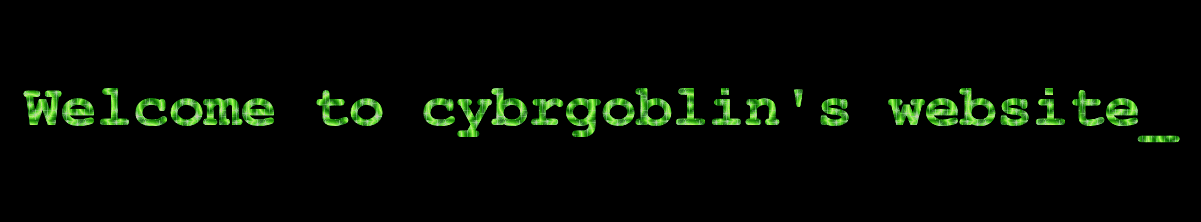 Welcome to cybrgoblin's website
